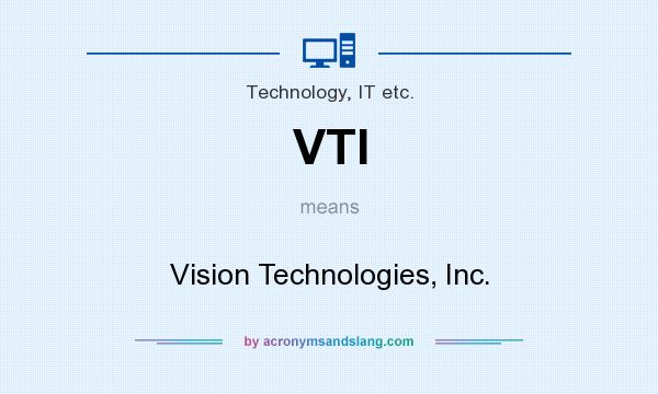 What does VTI mean? It stands for Vision Technologies, Inc.