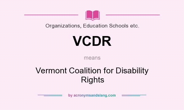What does VCDR mean? It stands for Vermont Coalition for Disability Rights