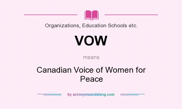 What does VOW mean? It stands for Canadian Voice of Women for Peace