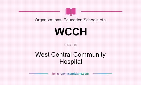 What does WCCH mean? It stands for West Central Community Hospital