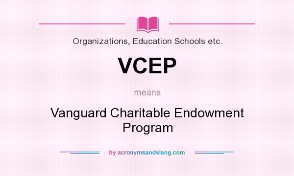 What does VCEP mean? It stands for Vanguard Charitable Endowment Program