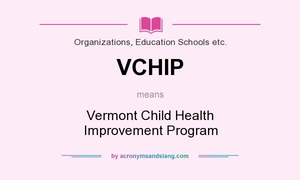 What does VCHIP mean? It stands for Vermont Child Health Improvement Program