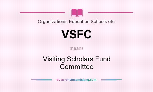 What does VSFC mean? It stands for Visiting Scholars Fund Committee