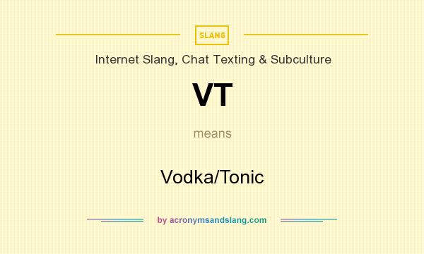 What does VT mean? It stands for Vodka/Tonic