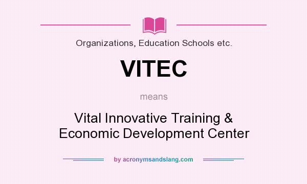 What does VITEC mean? It stands for Vital Innovative Training & Economic Development Center