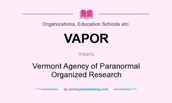 What does VAPOR mean? It stands for Vermont Agency of Paranormal Organized Research