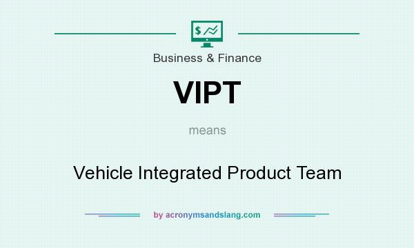 What does VIPT mean? It stands for Vehicle Integrated Product Team