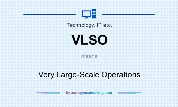 What does VLSO mean? It stands for Very Large-Scale Operations
