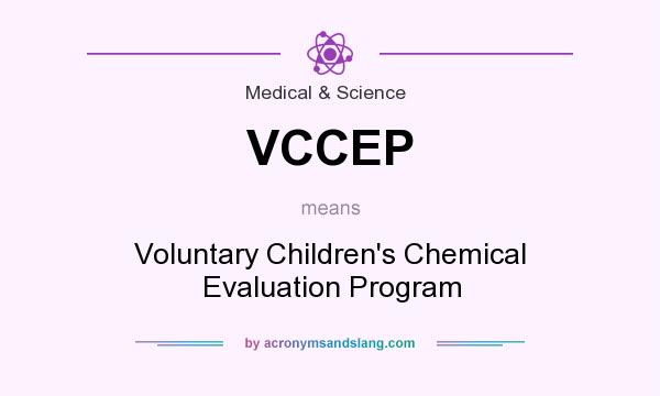 What does VCCEP mean? It stands for Voluntary Children`s Chemical Evaluation Program