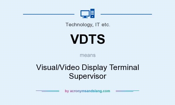 What does VDTS mean? It stands for Visual/Video Display Terminal Supervisor