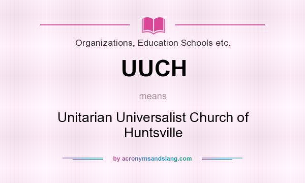 What does UUCH mean? It stands for Unitarian Universalist Church of Huntsville