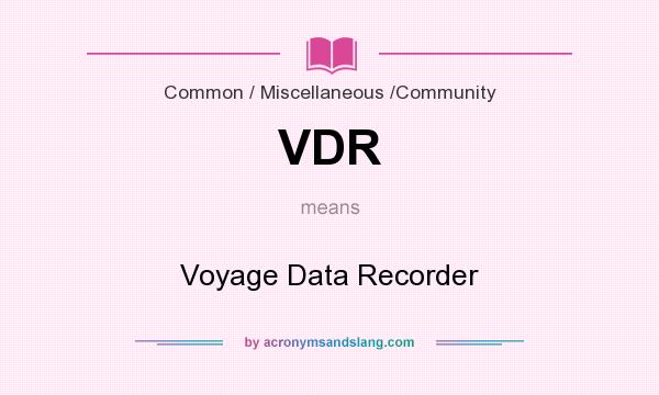 What does VDR mean? It stands for Voyage Data Recorder