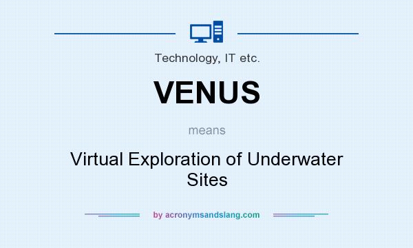 What does VENUS mean? It stands for Virtual Exploration of Underwater Sites