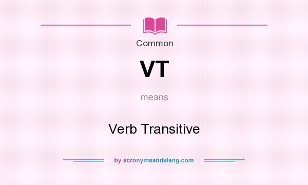 What does VT mean? It stands for Verb Transitive