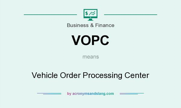 What does VOPC mean? It stands for Vehicle Order Processing Center