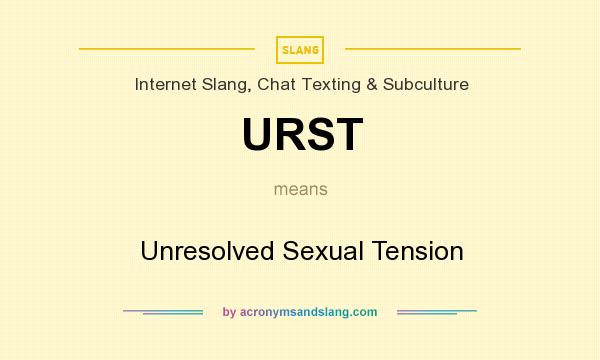 What does URST mean? It stands for Unresolved Sexual Tension