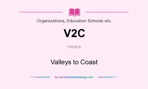 What does V2C mean? It stands for Valleys to Coast