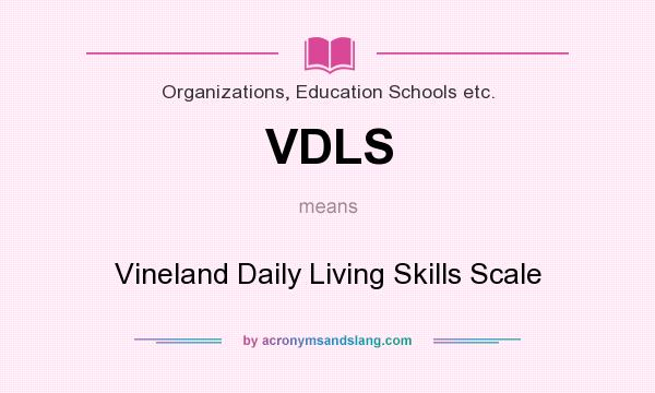 What does VDLS mean? It stands for Vineland Daily Living Skills Scale