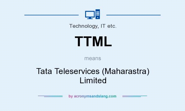 What does TTML mean? It stands for Tata Teleservices (Maharastra) Limited