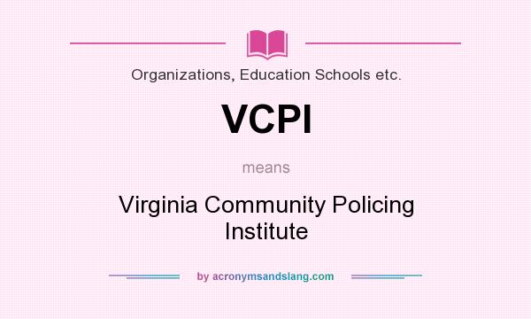 What does VCPI mean? It stands for Virginia Community Policing Institute