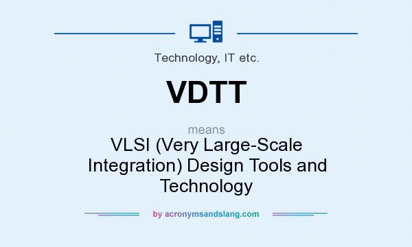What does VDTT mean? It stands for VLSI (Very Large-Scale Integration) Design Tools and Technology
