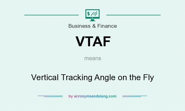 What does VTAF mean? It stands for Vertical Tracking Angle on the Fly