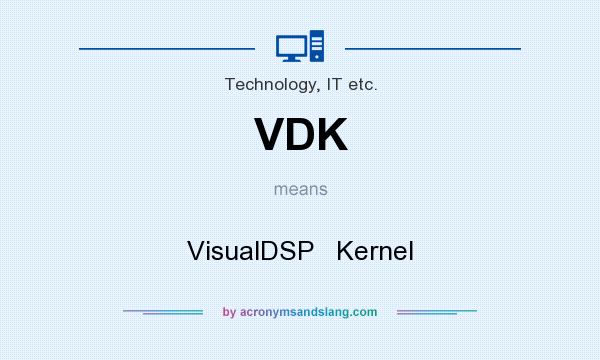 What does VDK mean? It stands for VisualDSP   Kernel