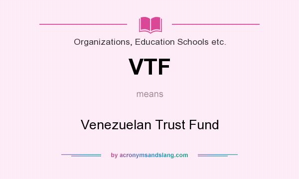 What does VTF mean? It stands for Venezuelan Trust Fund