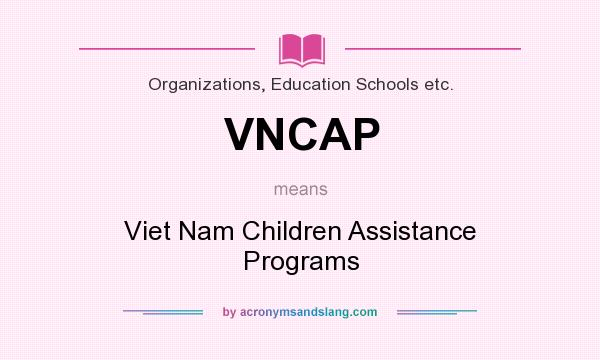 What does VNCAP mean? It stands for Viet Nam Children Assistance Programs