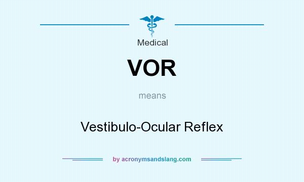 What does VOR mean? It stands for Vestibulo-Ocular Reflex