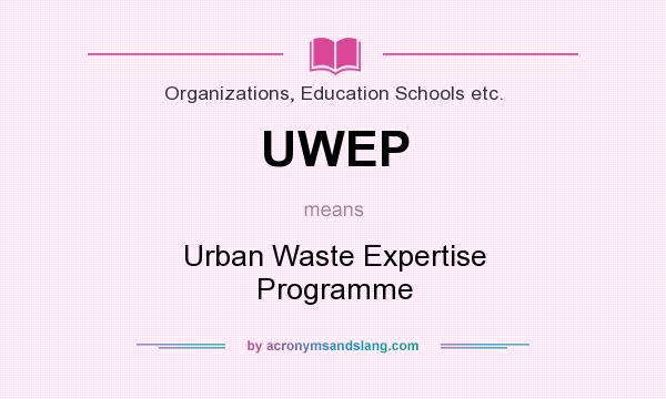 What does UWEP mean? It stands for Urban Waste Expertise Programme