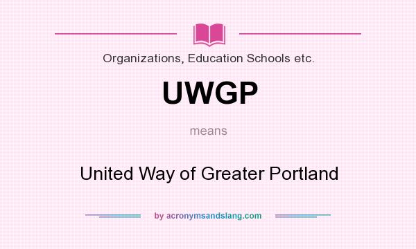 What does UWGP mean? It stands for United Way of Greater Portland