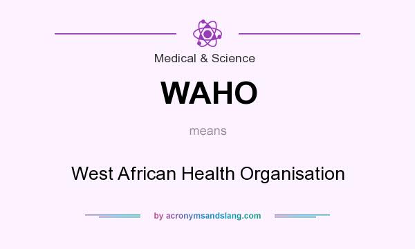 What does WAHO mean? It stands for West African Health Organisation