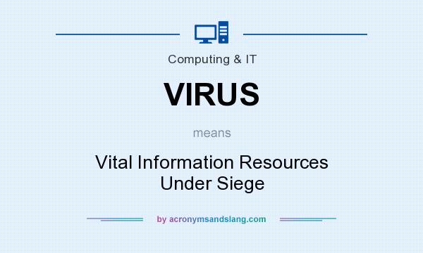What does VIRUS mean? It stands for Vital Information Resources Under Siege