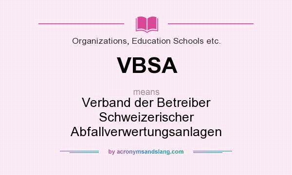 What does VBSA mean? It stands for Verband der Betreiber Schweizerischer Abfallverwertungsanlagen