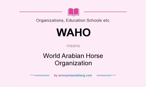 What does WAHO mean? It stands for World Arabian Horse Organization