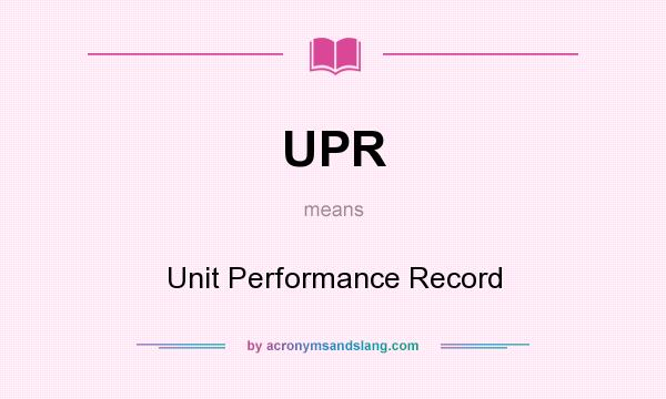 What does UPR mean? It stands for Unit Performance Record