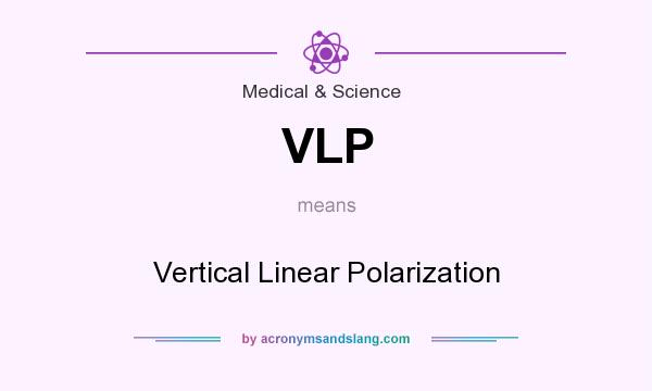 What does VLP mean? It stands for Vertical Linear Polarization