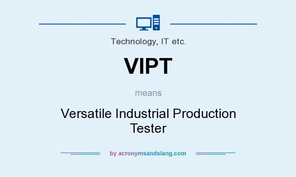 What does VIPT mean? It stands for Versatile Industrial Production Tester