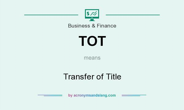 What does TOT mean? It stands for Transfer of Title