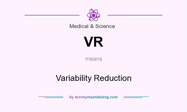 What does VR mean? It stands for Variability Reduction