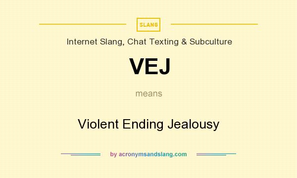 What does VEJ mean? It stands for Violent Ending Jealousy