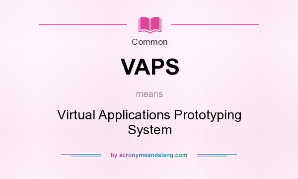 What does VAPS mean? It stands for Virtual Applications Prototyping System