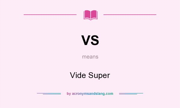 What does VS mean? It stands for Vide Super