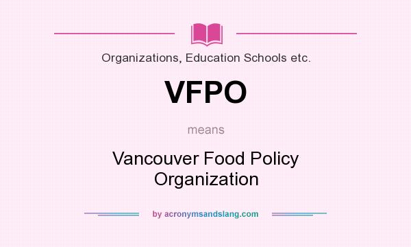 What does VFPO mean? It stands for Vancouver Food Policy Organization