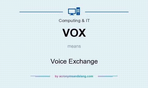 What does VOX mean? It stands for Voice Exchange