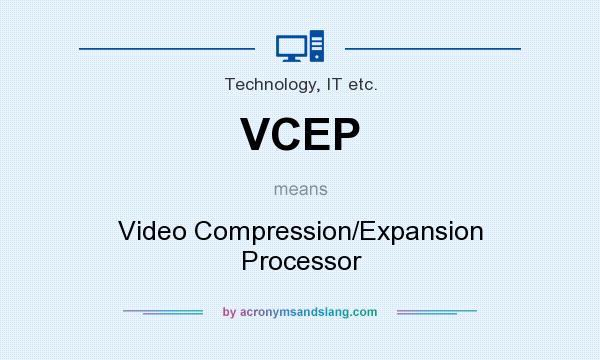 What does VCEP mean? It stands for Video Compression/Expansion Processor