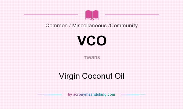 What does VCO mean? It stands for Virgin Coconut Oil