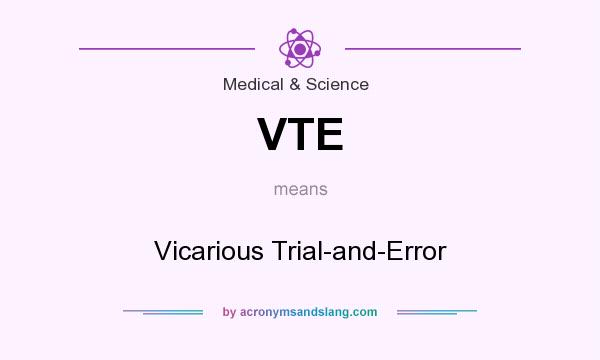 What does VTE mean? It stands for Vicarious Trial-and-Error