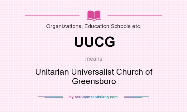 What does UUCG mean? It stands for Unitarian Universalist Church of Greensboro